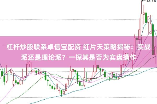 杠杆炒股联系卓信宝配资 红片天策略揭秘：实战派还是理论派？一探其是否为实盘操作