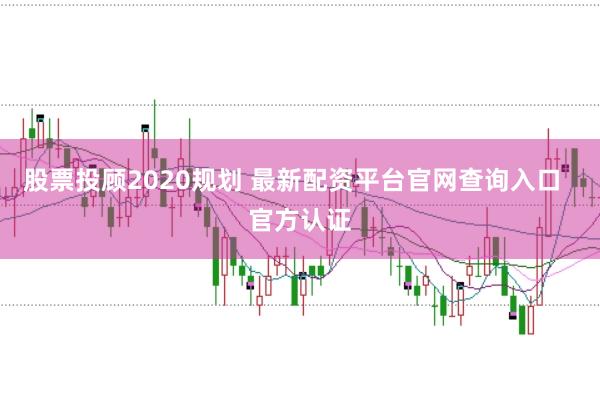 股票投顾2020规划 最新配资平台官网查询入口  官方认证