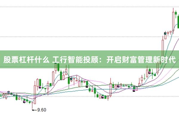 股票杠杆什么 工行智能投顾：开启财富管理新时代
