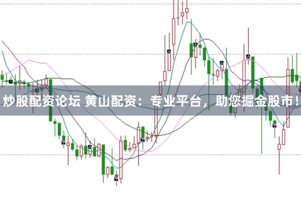 炒股配资论坛 黄山配资：专业平台，助您掘金股市！