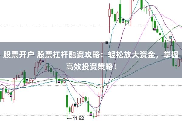 股票开户 股票杠杆融资攻略：轻松放大资金，掌握高效投资策略！