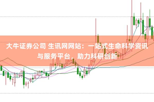 大牛证券公司 生讯网网站：一站式生命科学资讯与服务平台，助力科研创新